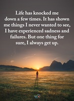Life has knocked me down a few times